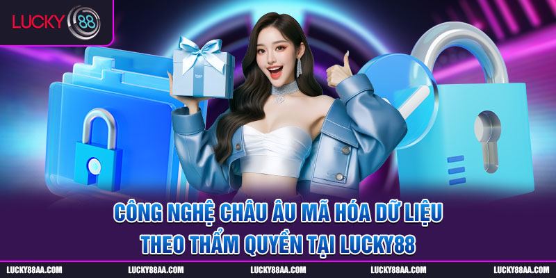 Công nghệ Châu Âu mã hóa dữ liệu theo thẩm quyền tại LUCKY88