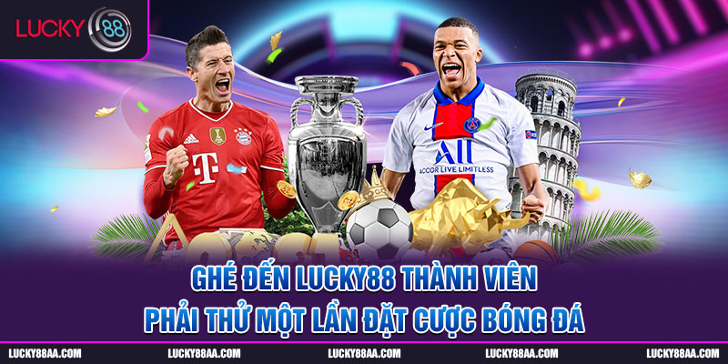 Ghé đến LUCKY88 thành viên phải thử một lần đặt cược bóng đá