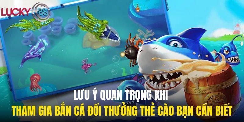 Lưu ý quan trọng khi tham gia bắn cá đổi thưởng thẻ cào bạn cần biết