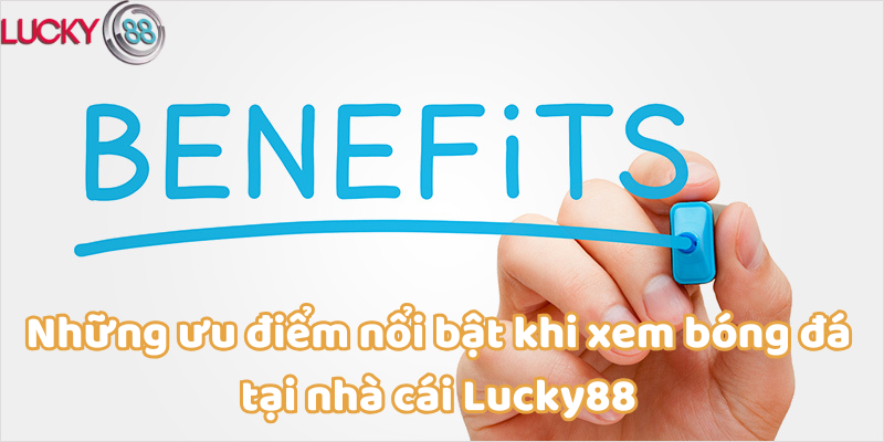 Xem bóng đá tại nhà cái Lucky88 cùng những ưu điểm nổi bật nhất 2024